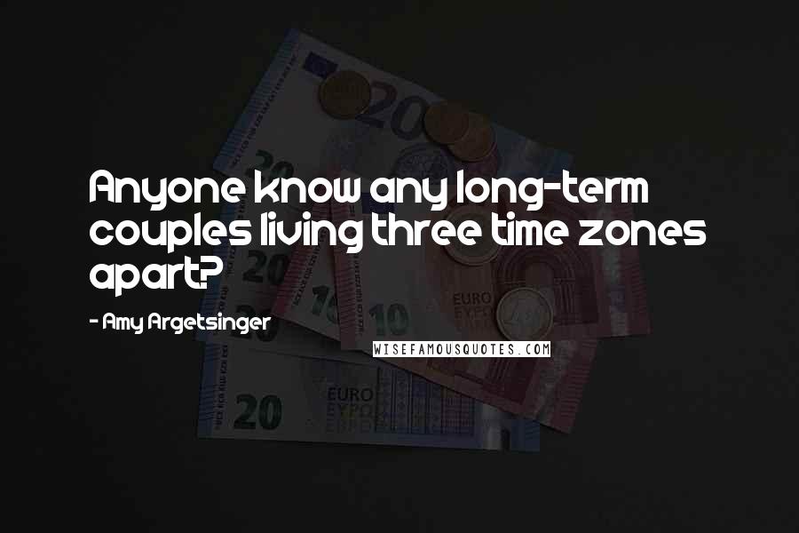 Amy Argetsinger Quotes: Anyone know any long-term couples living three time zones apart?