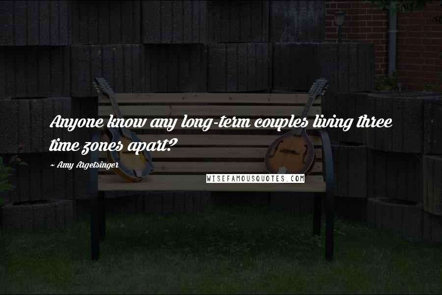 Amy Argetsinger Quotes: Anyone know any long-term couples living three time zones apart?