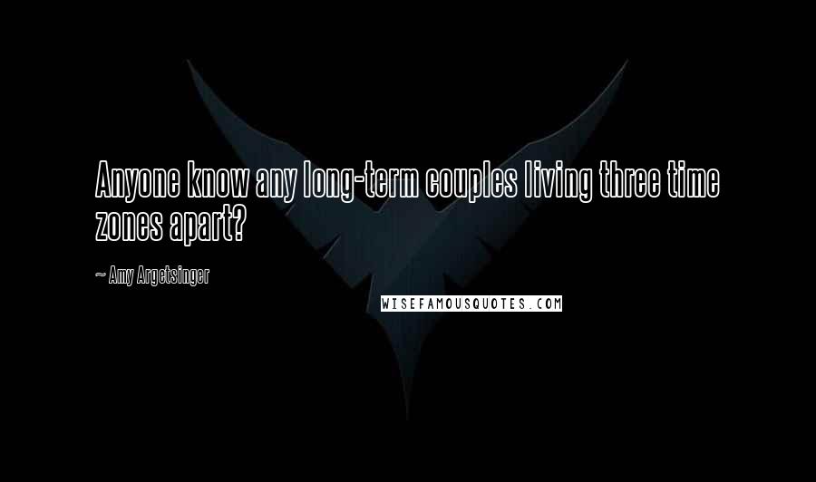 Amy Argetsinger Quotes: Anyone know any long-term couples living three time zones apart?