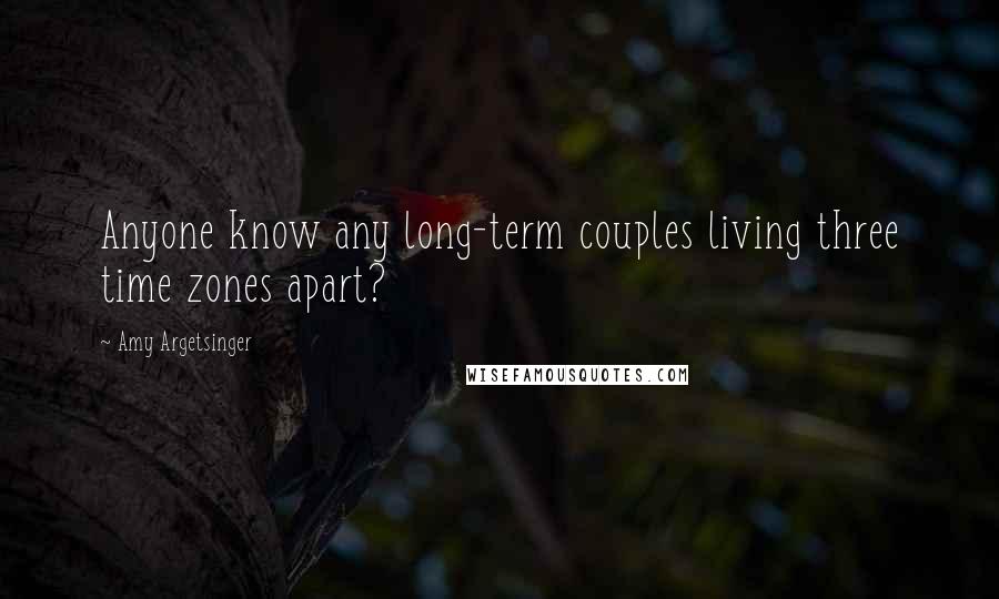 Amy Argetsinger Quotes: Anyone know any long-term couples living three time zones apart?