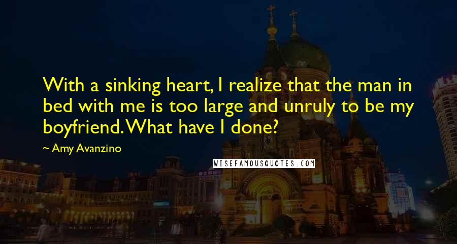 Amy Avanzino Quotes: With a sinking heart, I realize that the man in bed with me is too large and unruly to be my boyfriend. What have I done?