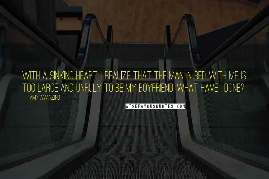 Amy Avanzino Quotes: With a sinking heart, I realize that the man in bed with me is too large and unruly to be my boyfriend. What have I done?