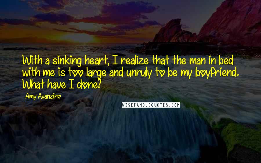 Amy Avanzino Quotes: With a sinking heart, I realize that the man in bed with me is too large and unruly to be my boyfriend. What have I done?