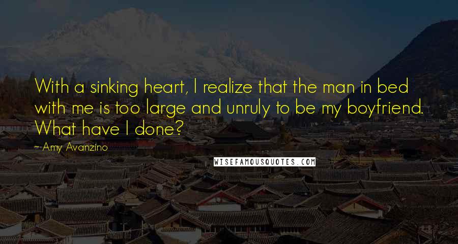 Amy Avanzino Quotes: With a sinking heart, I realize that the man in bed with me is too large and unruly to be my boyfriend. What have I done?