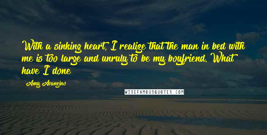 Amy Avanzino Quotes: With a sinking heart, I realize that the man in bed with me is too large and unruly to be my boyfriend. What have I done?