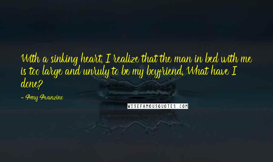 Amy Avanzino Quotes: With a sinking heart, I realize that the man in bed with me is too large and unruly to be my boyfriend. What have I done?