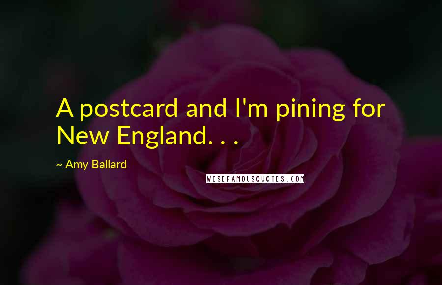 Amy Ballard Quotes: A postcard and I'm pining for New England. . .