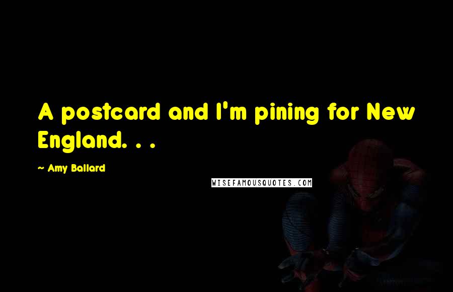 Amy Ballard Quotes: A postcard and I'm pining for New England. . .