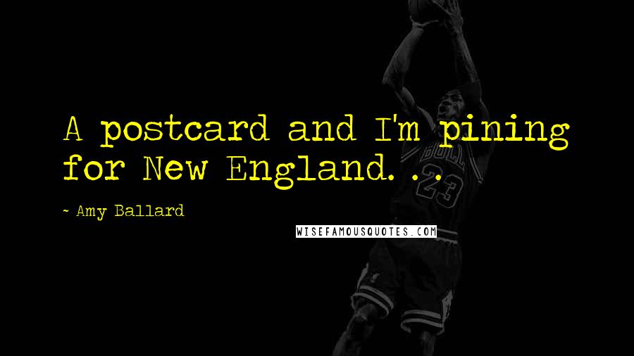 Amy Ballard Quotes: A postcard and I'm pining for New England. . .