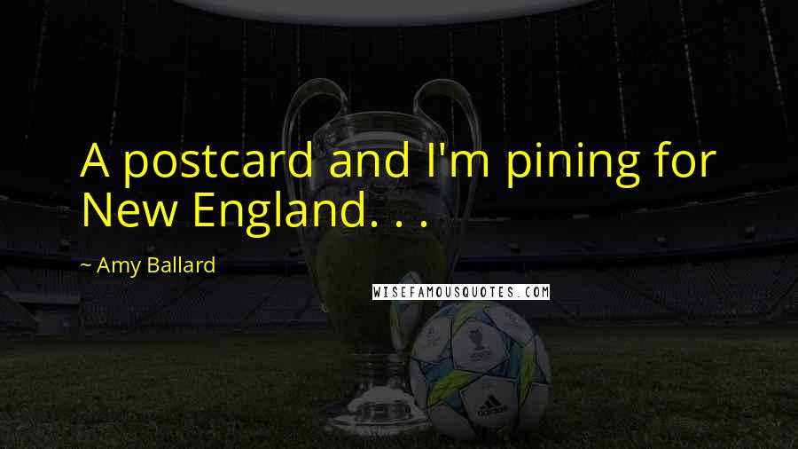 Amy Ballard Quotes: A postcard and I'm pining for New England. . .