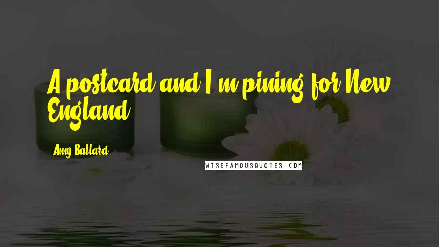 Amy Ballard Quotes: A postcard and I'm pining for New England. . .