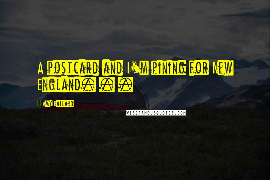 Amy Ballard Quotes: A postcard and I'm pining for New England. . .