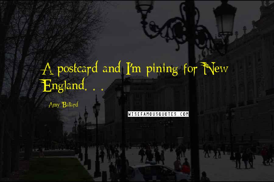Amy Ballard Quotes: A postcard and I'm pining for New England. . .
