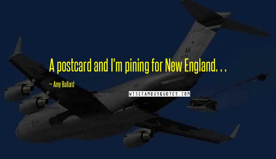 Amy Ballard Quotes: A postcard and I'm pining for New England. . .