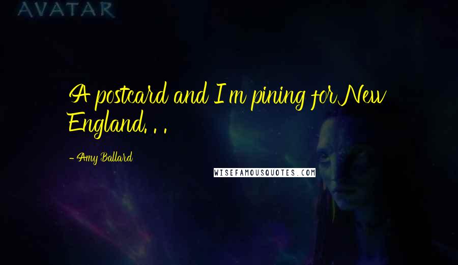 Amy Ballard Quotes: A postcard and I'm pining for New England. . .