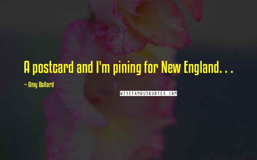 Amy Ballard Quotes: A postcard and I'm pining for New England. . .