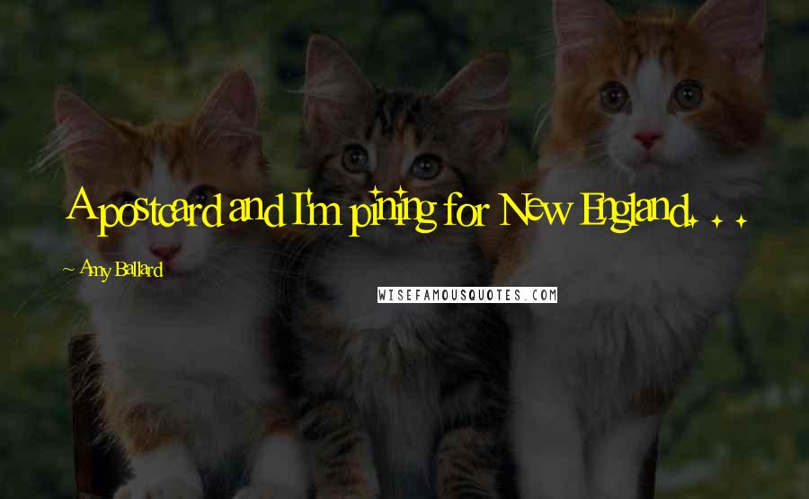 Amy Ballard Quotes: A postcard and I'm pining for New England. . .