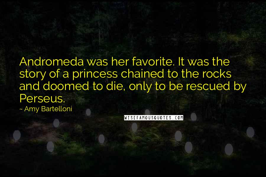 Amy Bartelloni Quotes: Andromeda was her favorite. It was the story of a princess chained to the rocks and doomed to die, only to be rescued by Perseus.