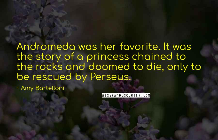 Amy Bartelloni Quotes: Andromeda was her favorite. It was the story of a princess chained to the rocks and doomed to die, only to be rescued by Perseus.