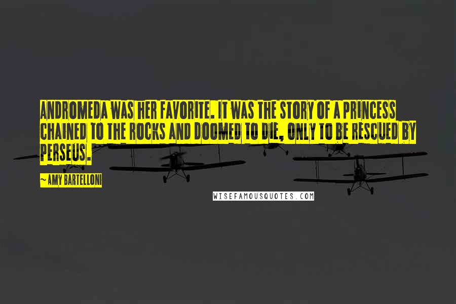 Amy Bartelloni Quotes: Andromeda was her favorite. It was the story of a princess chained to the rocks and doomed to die, only to be rescued by Perseus.