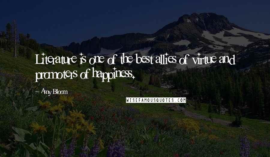 Amy Bloom Quotes: Literature is one of the best allies of virtue and promoters of happiness.