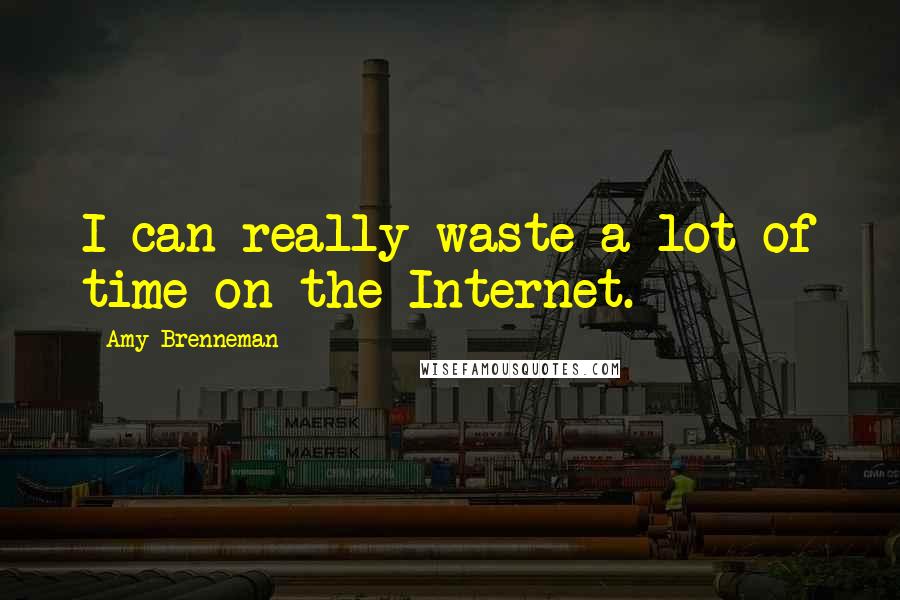 Amy Brenneman Quotes: I can really waste a lot of time on the Internet.