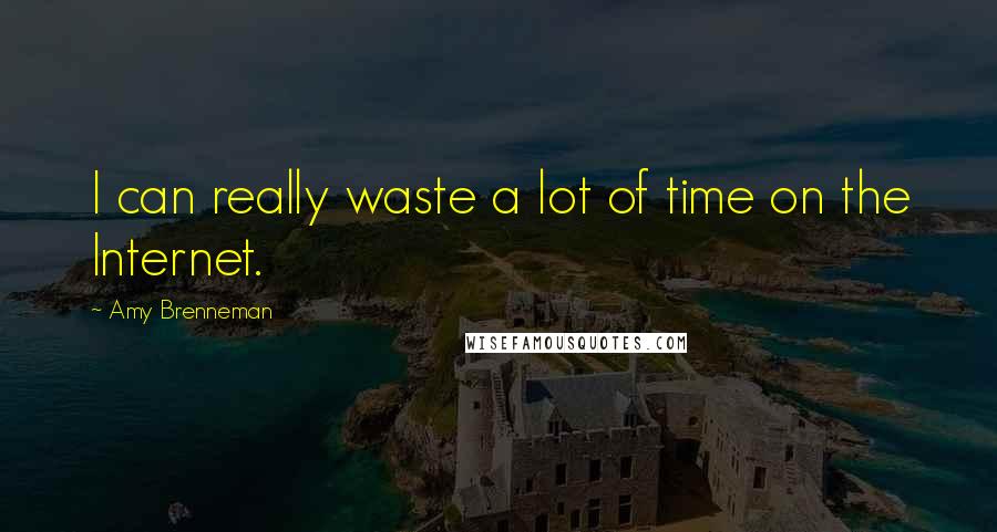 Amy Brenneman Quotes: I can really waste a lot of time on the Internet.
