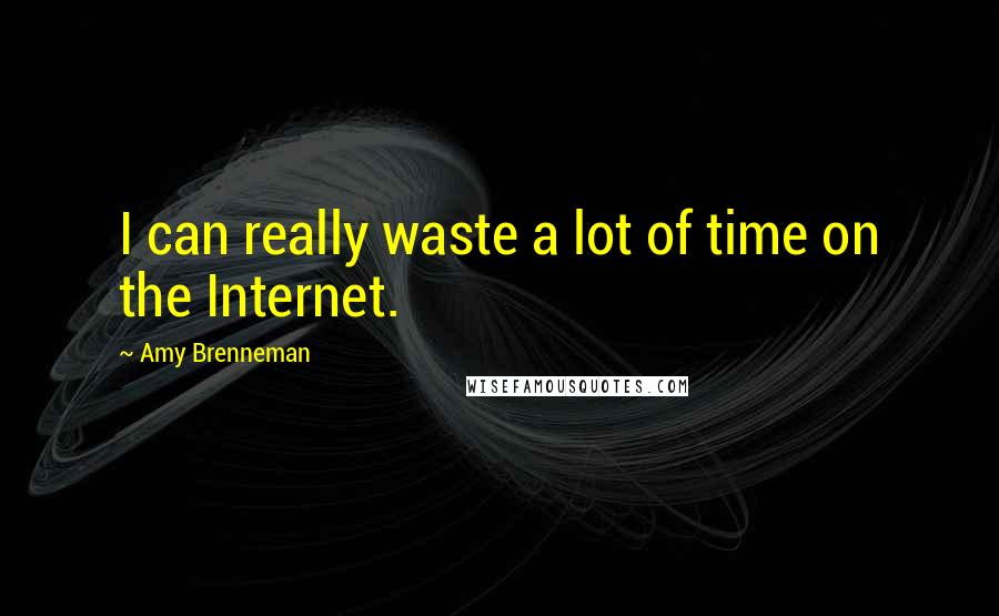 Amy Brenneman Quotes: I can really waste a lot of time on the Internet.