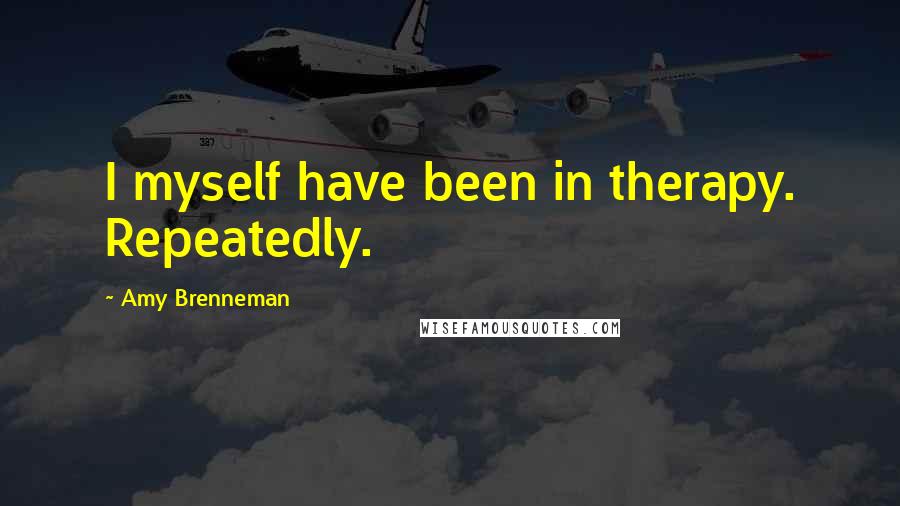 Amy Brenneman Quotes: I myself have been in therapy. Repeatedly.