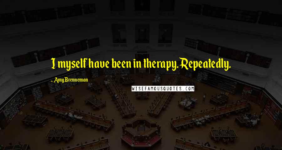 Amy Brenneman Quotes: I myself have been in therapy. Repeatedly.