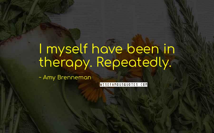 Amy Brenneman Quotes: I myself have been in therapy. Repeatedly.