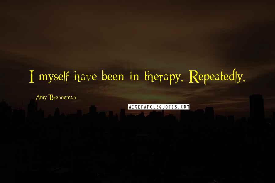 Amy Brenneman Quotes: I myself have been in therapy. Repeatedly.