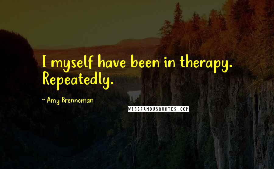 Amy Brenneman Quotes: I myself have been in therapy. Repeatedly.