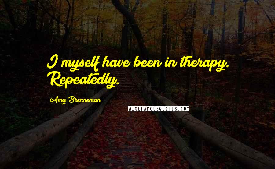 Amy Brenneman Quotes: I myself have been in therapy. Repeatedly.