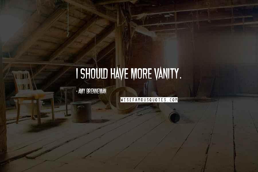 Amy Brenneman Quotes: I should have more vanity.