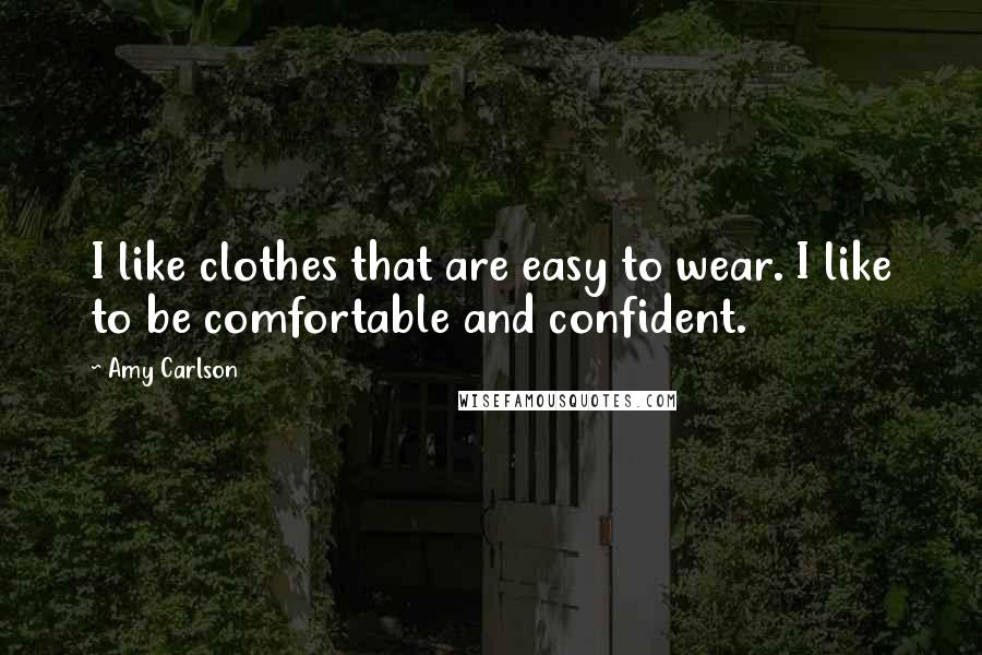 Amy Carlson Quotes: I like clothes that are easy to wear. I like to be comfortable and confident.