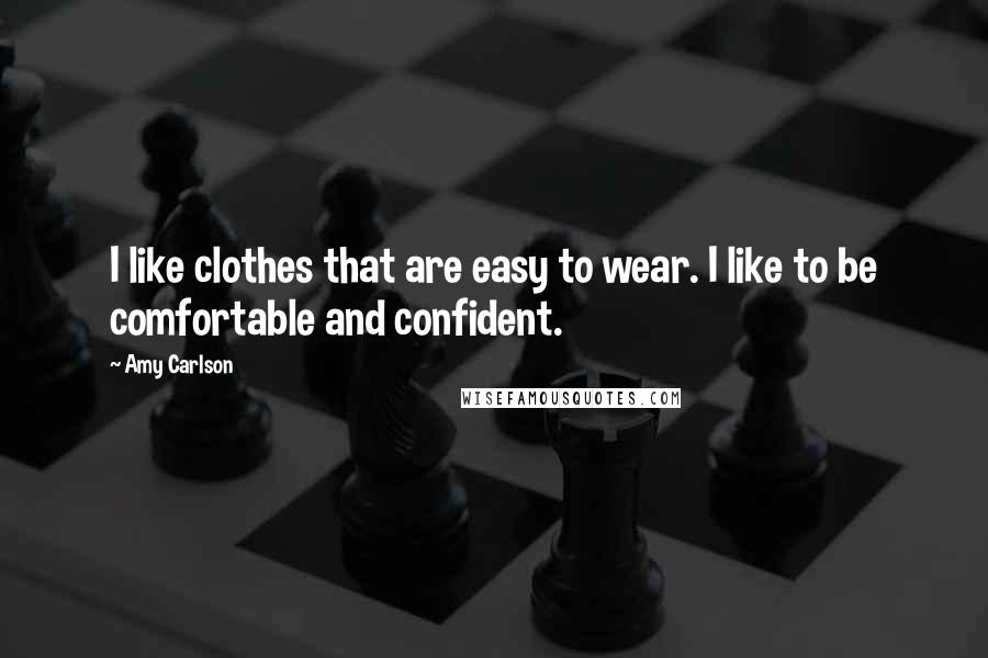Amy Carlson Quotes: I like clothes that are easy to wear. I like to be comfortable and confident.
