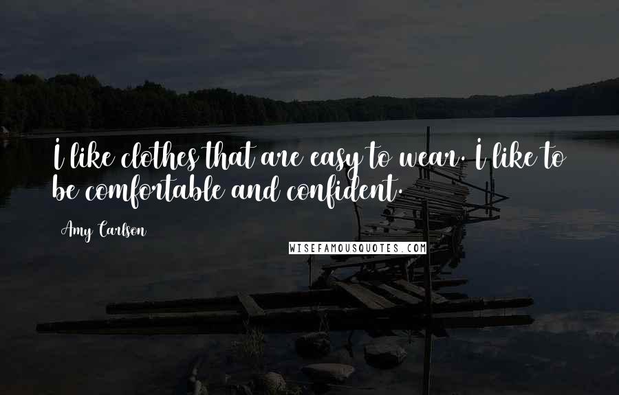 Amy Carlson Quotes: I like clothes that are easy to wear. I like to be comfortable and confident.