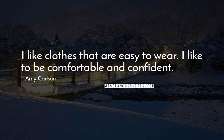 Amy Carlson Quotes: I like clothes that are easy to wear. I like to be comfortable and confident.