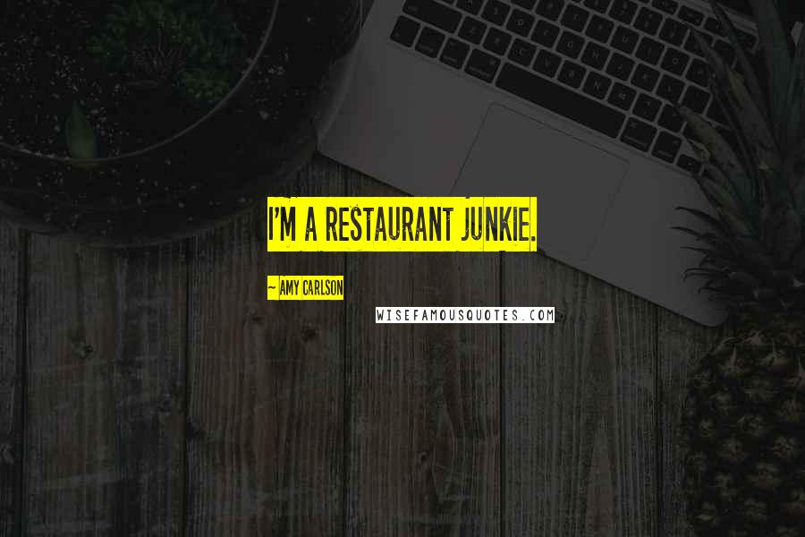 Amy Carlson Quotes: I'm a restaurant junkie.