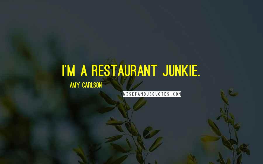 Amy Carlson Quotes: I'm a restaurant junkie.