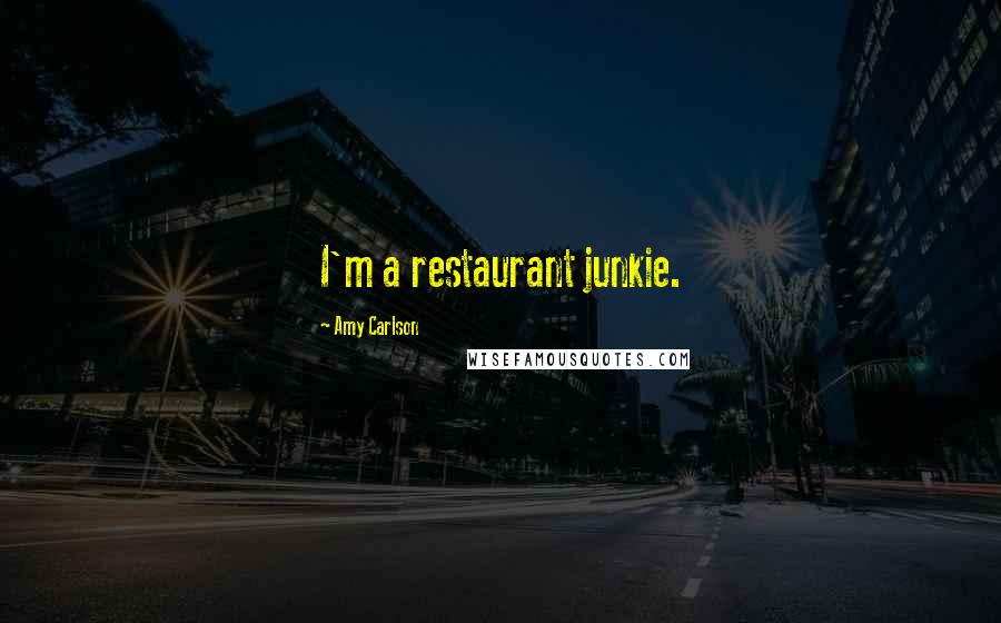 Amy Carlson Quotes: I'm a restaurant junkie.