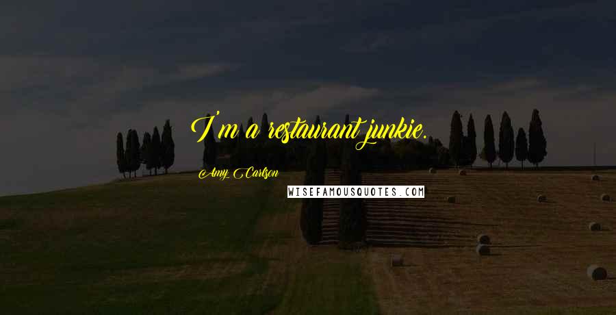 Amy Carlson Quotes: I'm a restaurant junkie.