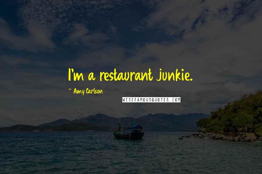 Amy Carlson Quotes: I'm a restaurant junkie.