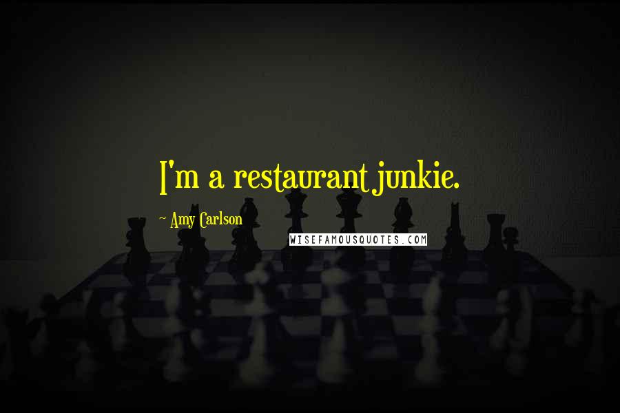 Amy Carlson Quotes: I'm a restaurant junkie.