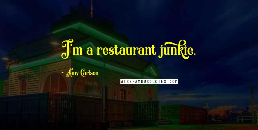 Amy Carlson Quotes: I'm a restaurant junkie.