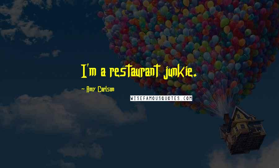 Amy Carlson Quotes: I'm a restaurant junkie.