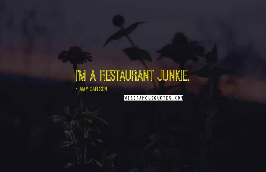 Amy Carlson Quotes: I'm a restaurant junkie.