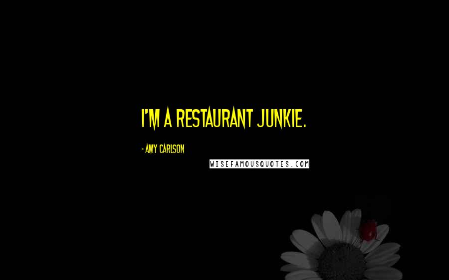 Amy Carlson Quotes: I'm a restaurant junkie.