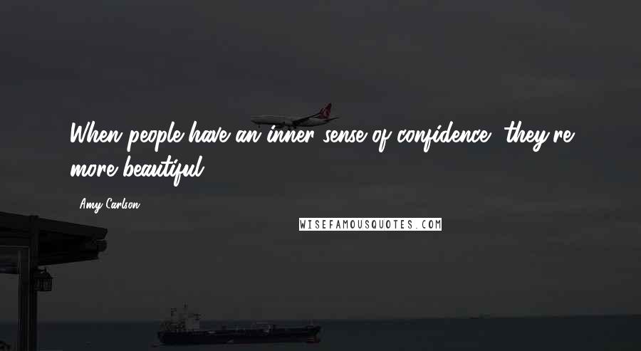 Amy Carlson Quotes: When people have an inner sense of confidence, they're more beautiful.
